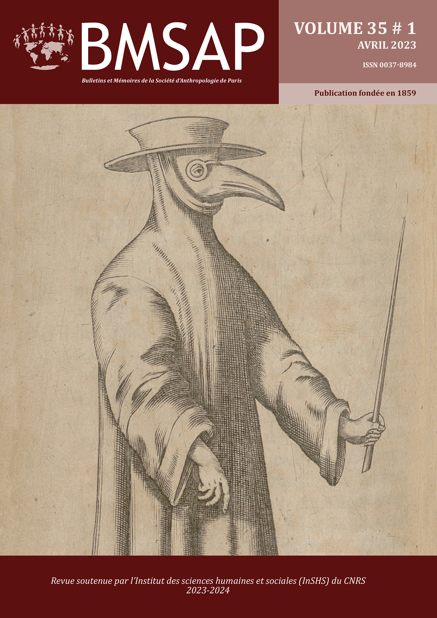 Cover of volume 35, number 1 of BMSAP. (Top) Brown-red banner. Left: long dark part with on the left the logo of the SAP in light brown (an oval planisphere centered on Europe, surmounted by 7 humans holding hands), then in white the name of the journal BMSAP with below 'Bulletins et Mémoires de la Société d'Anthropologie de Paris'. Right: Lighter part where it is written in white, from top to bottom: 'Volume 35 # 1', 'April 2023', 'ISSN 0037-8984', with underneath a clear band where is written in brown 'Publication foundée en 1859'. (Middle) Cover image: A doctor's costume to protect himself from the plague. It is a person seen from his right profile, wearing a long hooded robe, with a wide-brimmed flat hat, a mask in the shape of a bird's beak and a kind of round glasses. The hands are bare and the left hand holds a thin wooden rod that tapers to the tip. Image from Historiarum anatomicarum rariorum centuria, p. 142 (Thomas BARTHOLIN). (Bottom) Red-brown banner on which is written in white 'Revue soutenue par l'Institut des Sciences Humaines et Sociales du CNRS'. In the middle, the CNRS logo is superimposed on the lower banner and the cover image (logo: ovoid in dark blue gradient on which is written horizontally in white and sky blue 'cnrs', and in white, under the letter 'n' and vertically, 'dépasser les frontières'). 